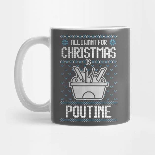 All I Want For Christmas Is Poutine - Ugly Xmas Sweater For Poutine Lover by Ugly Christmas Sweater Gift
